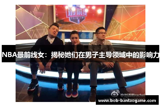 NBA最前线女：揭秘她们在男子主导领域中的影响力