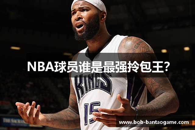 NBA球员谁是最强拎包王？