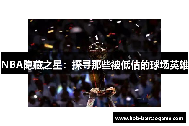 NBA隐藏之星：探寻那些被低估的球场英雄