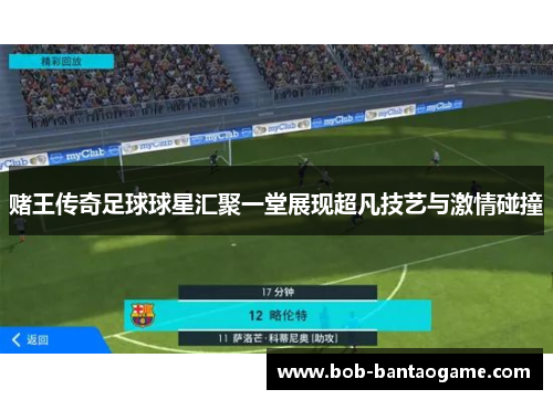 赌王传奇足球球星汇聚一堂展现超凡技艺与激情碰撞