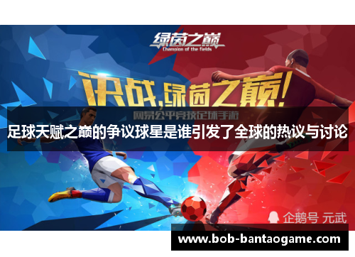 足球天赋之巅的争议球星是谁引发了全球的热议与讨论