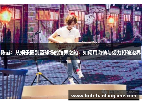 陈赫：从娱乐圈到篮球场的跨界之路，如何用激情与努力打破边界